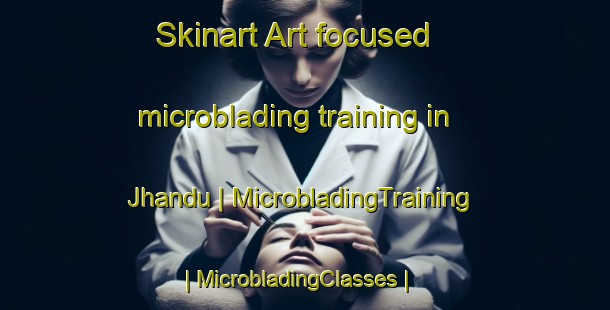 Skinart Art-focused microblading training in Jhandu | MicrobladingTraining | MicrobladingClasses | SkinartTraining-India